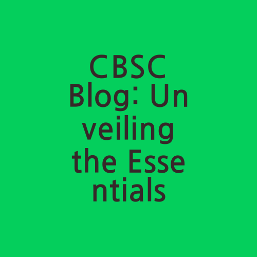 CBSC Blog: Unveiling the Essentials